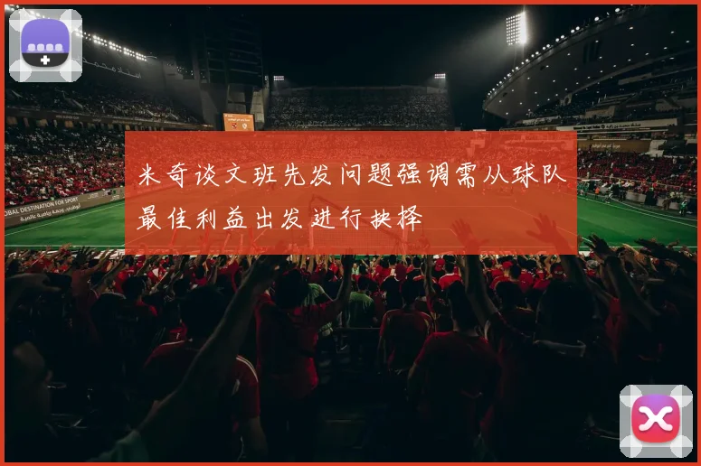 米奇谈文班先发问题强调需从球队最佳利益出发进行抉择
