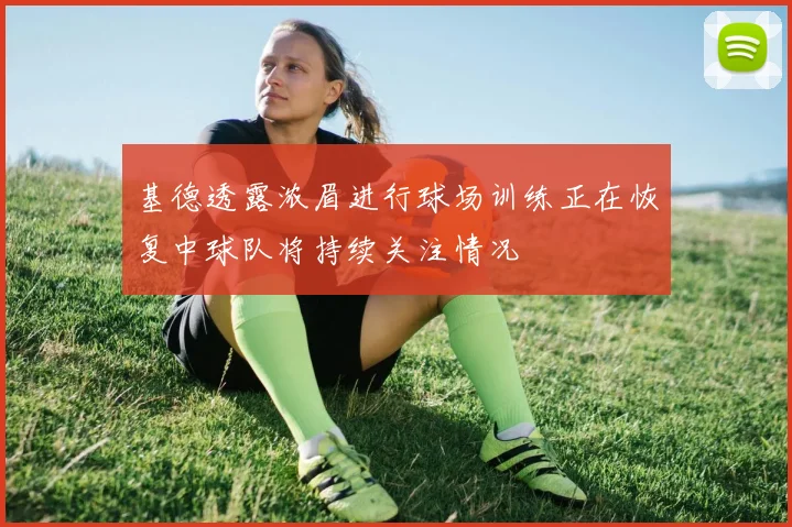基德透露浓眉进行球场训练正在恢复中球队将持续关注情况